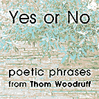 Yes or No, a Thom Woodruff poetic phrases chapbook