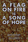 A Flag on Fire is a Song of Hope, a John Sweet chapbook