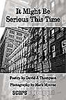 It Might Be Serious This Time, a David J. Thompson poetry / Mark Myavec photography book