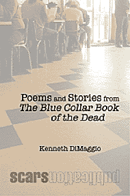 Poems and Stories from The Blue Collar Book of the Dead, a Kenneth DiMaggio book